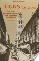 Tours pas à pas : ses rues, ses monuments, ses hommes célèbres