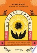 Tout est énergie : Développez votre magnétisme pour une vie plus harmonieuse