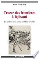 Tracer des frontières à Djibouti, des territoires et des hommes au XIXe et XXe siècles