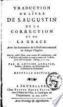 Traduction du livre de saint Augustin de la correction et de la grace, avec des sommaires de la doctrine [...]