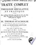 Traité complet de théologie spéculative et pratique, tiré des meilleurs écrivains, mais sur-tout des plus habiles théologiens et prédicateurs qui ont brillé parmi les Anglois ...