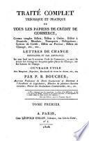 Traité complet théorique et pratique de tous les papiers de crédit de commerce ... lettres de change ordinaires et par assurance ... ouvrage utile aux banquiers ... Par P. B. Boucher ... Tome premier[-second]