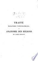 Traité d'anatomie topographique, ou Anatomie des régions du corps humain considérée spécialement dans ses rapports avec la chirurgie et la médecine opératoire