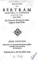 Traité de Bertram prestre, a Charles le Chauve, Roy de France. Du Corps&du Sang de nostre Seigneur Jesus-Christ. [Translated from the Latin, by A. Marlorat.]