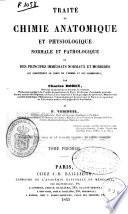 Traité de chimie anatomique et physiologique normale et pathologique des principes inmédiats normaux et morbides...