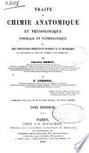 Traité de chimie anatomique et physiologique normale et pathologique des principes inmédiats normaux et morbides...