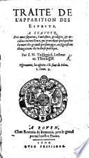 Traité de l'Apparition des Esprits. À scavoir, des ames separées, Fantosmes, prodiges, et accidents merveilleux qui precedent quelquefois la mort des grands personnages, ou signifient changemens de la chose publique