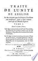 Traité de l'unité de l'Eglise. Et des moyens que les princes chrestiens ont employez, pour y faire rentrer ceux qui en estoient separez. Divisè en deux parties. Tome 1. [-2.!. ... Par le R. P. L. Thomassin, prestre de l'Oratoire