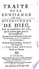 Traité de la Confiance en la Miséricorde de Dieu. ... Augmenté d'un traité du faux bonheur des gens du monde. ... Cinquième édition, revûë par l'auteur