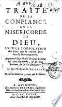 Traité de la confiance en la miséricorde de Dieu, pour la consolation des âmes que la crainte jette dans le découragement. Augmenté d'un Traité du faux bonheur des gens du monde, et du vrai bonheur dela vie chrêtienne. Par Mr. l'Evêque de Soissons. Troisiéme edition, revuë par l'auteur