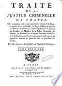 Traité de la justice criminelle de France, où l'on examine tout ce qui concerne les crimes & les peines en général & en particulier; les juges établis pour décider les affaires criminelles; ...