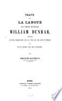 Traité de la langue du poète Écossais William Dunbar, précédé d'une esquisse de sa vie et de ses poèmes et d'un choix de ses poésies