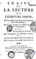 Traité de la lecture de l'écriture sainte, où l'on réfute la pratique des protestans dans cette lecture, et où l'on montre la solidité de celle des catholiques. Avec une Dissertation de l'interprète de l'écriture sainte. Par l'illustrissime et reverendissime evesque de Castorie,... De la traduction de M. L. R. A. D. H. F.