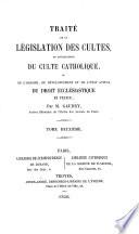 Traité de la législation des Cultes, et spécialement du culte Catholique, ou de l'origine, du développement et de l'état actuel du droit ecclésiastique en France