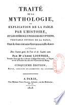 Traité de la mythologie ou Explication de la fable par l'histoire, et les hiéroglyphes...