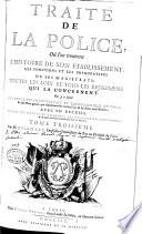 Traité de la police, où l'on trouvera l'histoire de son établissement, les fonctions et les prérogatives de ses magistrats, toutes les loix et tous les règlemens qui la concernent