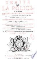 Traité de la police, où l'on trouvera l'histoire de son etablissement, les fonctions et les prerogatives de ses magistrats, toutes les loix et tous les reglemens qui la concernent. On y a joint une description historique et topographique de Paris, & huit plans gravez, qui representent son ancien etat, & ses divers accroissemens, avec un recueil de tous les statuts et réglemens des six corps des marchands ; & de toutes les communautez des arts & métiers. Seconde edition augmentée. Par M. de Lamare,...