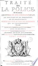 Traité de la police, où l'on trouvera l'histoire de son établissement, les fonctions et prérogatives de ses magistrats, toutes les loix et tous les réglemens qui la concernent. On y a joint une description historique et topographique de Paris... avec un recueil de tous les statuts et règlemens des six corps des marchands et de toutes les communautez des arts et métiers