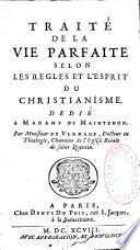 Traité de la vie parfaite selon les règles et l'esprit du christianisme. Dédié à Madame de Maintenon. Par Monsieur de Vernage,...