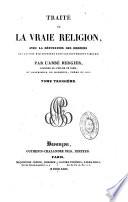 Traité de la vraie religion avec la réfutation des erreurs qui lui ont été opposées dans les différents siècles; par l'abbé Bergier,...