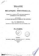 Traité de mécanique industrielle, ou Exposé de la science de la mécanique deduite de l'experience et de l'observation; principalement à l'usage des manufacturiers et des artistes; par M. Christian ... Tome 1. (-4.)