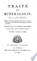 Traite de mineralogie, par le cen. Hauy, membre de l'Institut National des Sciences et Arts, et conservateur des collections mineralogiques de l'Ecole des Mines. Publie par le Conseil des mines. En cinq volumes, dont un contient 86 planches. Tome premier [-cinquieme]