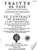 Traité de paix entre les covronnes de France et d'Espagne, avec le contract de mariage du Roy Tres-Chrestien et de la serenissime infante fille aisnée du Roy catholique, le 7 nov. 1659...