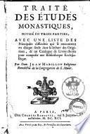 Traite des etudes monastiques, divise en trois parties; avec une liste des principales difficultez qui se rencontrent en chaque siecle dans la lecture des originaux, & un catalogue de livres choisis pour composer une bibliotheque ecclesiastique. Par dom Jean Mabillon ..