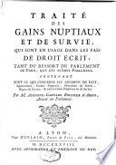 Traité des gains nuptiaux et de survie en usage dans les pays de droit écrit, tant du ressort du parlement de Paris, que des autres parlemens contenant tout ce qui concerne les augmens de dot, agencements, contre-augmens, donations de survie, bagues & joyaux, & autres gains nuptiaux & de survie