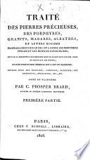 Traité des pierres précieuses, des porphyres, granits, marbres, albâtres et autres roches propres à recevoir le poli et à orner les monumens publics et les édifices particuliers; suivi de la description des machines dont on se sert pour tailler, polir et travailler ces pierres; et d'un coup d'oeil général sur l'art du marbrier ...