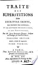 Traite des superstitions selon l'ecriture sain te, les decrets des conciles et les sentimens des saints peres, et des theologiens. 3. ed