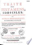 Traité des testamens, codiciles, donations à cause de mort et autres dispositions de dernière volonté, suivant les principes et les décisions du Droit Romain, les Ordonnances,...