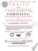 Traité des testamens, codiciles, donations à cause de mort et autres dispositions de dernière volonté, suivant les principes et les décisions du Droit Romain, les Ordonnances,...