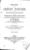 Traité du crédit foncier suivi d'un traité de crédit agricole et du crédit foncier colonial contenant l'explication théorique et pratique de la législation spéciale, le texte des décrets, lois, statuts, formules d'actes ...