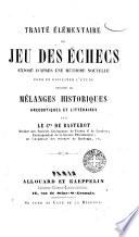 Traité élémentaire du jeu des echecs avec cent parties des joueurs les plus célébres précédé de mélanges historiques et littéraires