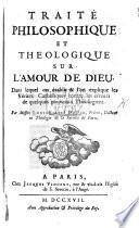 Traité philosophique et théologique sur l'amour de Dieu, dans lequel on établit ... les véritez catholiques contre les erreurs de quelques nouveaux théologiens