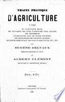 Traité pratique d'agriculture: à l'usage du cultivateur belge, des titulaires des cours d'agronomie pour adultes, ... des élèves fréquentant les cours d'agriculture