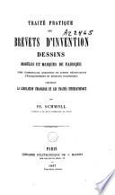 Traité pratique des brevets d'invention, dessins, modèles et marques de fabrique, noms commerciaux, enseignes et autres désignations d'établissements et produits industriels