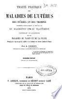 Traité pratique des maladies de l'utérus, des ovaires et des trompes, considérées principalement au point de vue du diagnostic et du traitement