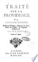 Traité sur la providence. Par Guillaume Sherlock, docteur en théologie, Doyen de St. Paul, ... Traduit de l'anglois