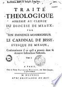 Traité Theologique adressé au clergé du Diocese de Meaux, par son eminence Monseigneur le cardinal de Bissy, evesque de Meaux; Conformément à ce qu'il a promis dans sa derniere Instruction Pastorale. Tome I [-Tome II]