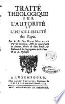 Traité theologique sur l'autorité et l'infaillibilité des papes. Par le r. pere dom Mathieu Petitdidier, ..