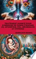 TRAITEMENT AVANCÉ POUR SYNDROME DE DOWN (TRISOMIE 21): APOMÉTRIE, PNL, RÉGRESSION ET HYPNOSE