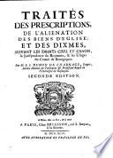 Traités des prescriptions, de l'alienation des biens d'Eglise et des dixmes, suivant les Droits civil et canon, la jurisprudence du royaume, & les usages du Comté de Bourgognet par M. F. I. Dunod de Charnage... Seconde edition