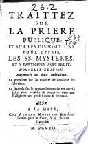 Traittez sur la priere publique et sur Les dispositions pour offrir les SS. Mysteres et y participer avec fruit