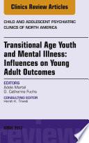 Transitional Age Youth and Mental Illness: Influences on Young Adult Outcomes, An Issue of Child and Adolescent Psychiatric Clinics of North America, E-Book