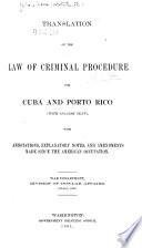 Translations of the Law of criminal procedure for Cuba and Porto Rico (with Spanish text), with annotations, explanatory notes, and amendments made since the American occupation