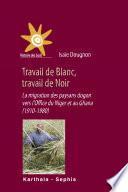 Travail de Blanc, travail de Noir. La migration des pays dogon vers l'Office du Niger et au Ghana (1910-1980)