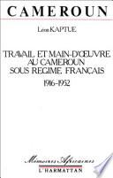 Travail et main-d'œuvre au Cameroun sous régime français, 1916-1952