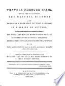 Travels Trough Spain, with a View to Illustrate the Natural History ... in a Series of Letters